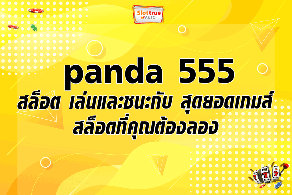 panda 555 สล็อต เล่นและชนะกับ สุดยอดเกมส์สล็อตที่คุณต้องลอง